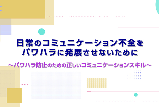 日常のコミュニケーション不全をパワハラに発展させないために～パワハラ防止のための正しいコミュニケーションスキル～